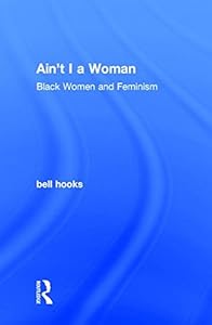 Ain't I a Woman: Black Women and Feminism