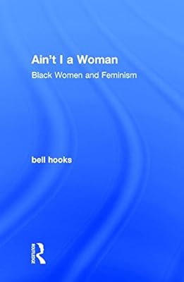Ain't I a Woman: Black Women and Feminism