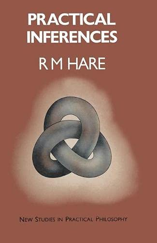 Practical inferences, (New studies in practical philosophy) by R. M. Hare