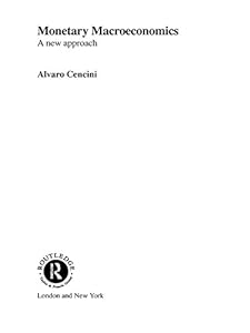 Monetary Macroeconomics: A New Approach (Routledge International Studies in Money and Banking) by Alvaro Cencini