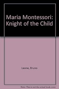 Maria Montessori: Knight of the Child