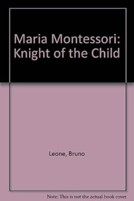 Maria Montessori: Knight of the Child