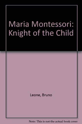 Maria Montessori: Knight of the Child by Bruno Leone