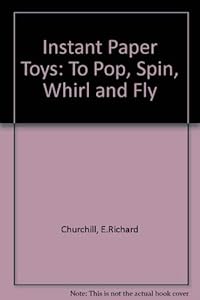 Instant Paper Toys: To Pop, Spin, Whirl, & Fly