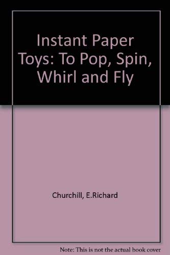 Instant Paper Toys: To Pop, Spin, Whirl, & Fly by E. Richard Churchill