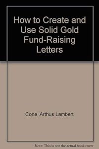 How to Create and Use Solid Gold Fund-Raising Letters by Arthus Lambert Cone