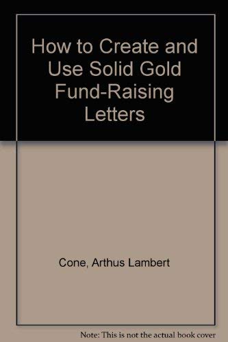 How to Create and Use Solid Gold Fund-Raising Letters by Arthus Lambert Cone