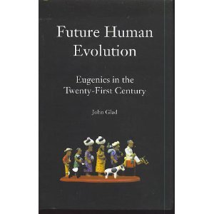 Future Human Evolution: Eugenics in the Twenty-first Century by John Glad