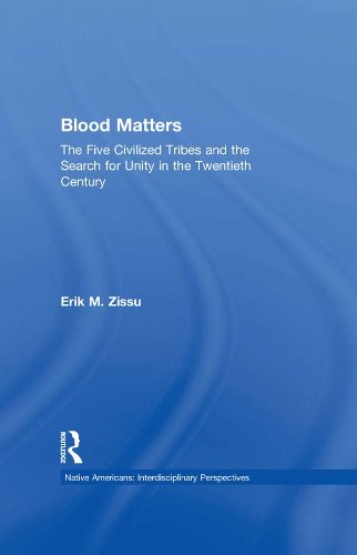 Blood Matters: Five Civilized Tribes and the Search of Unity in the 20th Century (Native Americans: Interdisciplinary Perspectives) by Erik March Zissu