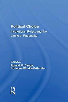 Political Choice: Institutions, Rules And The Limits Of Rationality