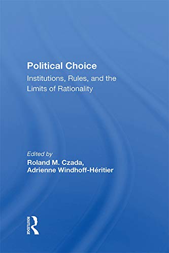 Political Choice: Institutions, Rules And The Limits Of Rationality by Roland M Czada