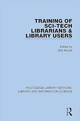 Training of Sci-Tech Librarians & Library Users (Routledge Library Editions: Library and Information Science Book 98)