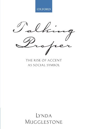 Talking Proper: The Rise of Accent As Social Symbol by Lynda Mugglestone