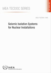 Seismic Isolation Systems for Nuclear Installations: IAEA TecDoc No. 1905 by International Atomic Energy Agency