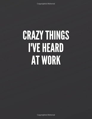 Crazy Things I've Heard At Work: Great Gift Idea With Funny Saying On Cover, Coworkers (110 Pages, Lined Blank 8.5x11) Employees, Clubs New ... (Hilarious Office Journals For Co-worker