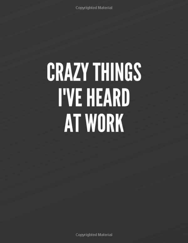 Crazy Things I've Heard At Work: Great Gift Idea With Funny Saying On Cover, Coworkers (110 Pages, Lined Blank 8.5x11) Employees, Clubs New ... (Hilarious Office Journals For Co-worker by Creative notebook