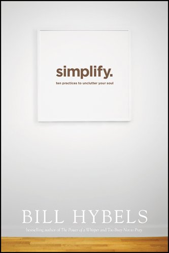 Simplify: Ten Practices to Unclutter Your Soul by Bill Hybels