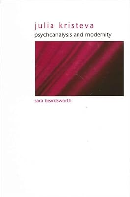 Julia Kristeva: Psychoanalysis and Modernity (Suny Series in Gender Theory)