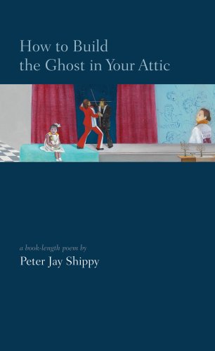 How to Build the Ghost in Your Attic by Peter Jay Shippy