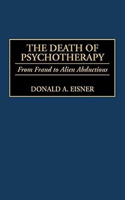 Death of Psychotherapy, The: From Freud to Alien Abductions