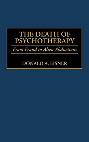 Death of Psychotherapy, The: From Freud to Alien Abductions by Donald A. Eisner