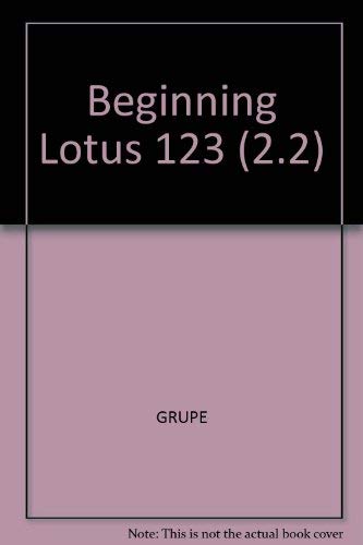Beginning Lotus 1-2-3, Version 2.2 by Fritz H. Grupe