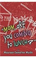 Mom, Are You Coming to Lunch?
