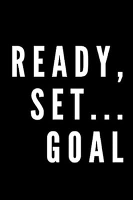 Ready, Set... GOAL: 6 x 9 Journal/ Planner- 100 pages with sections including Weekly Goals, Weekly Meal and Workout Plans, Budget Pages, Travel, and Notes