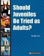 Should Juveniles Be Tried as Adults? (In Controversy) by Hal Marcovitz