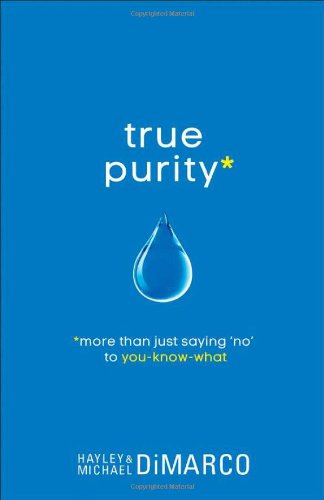 True Purity: More Than Just Saying "No" to You-Know-What by Hayley DiMarco