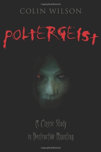Poltergeist: A Classic Study in Destructive Hauntings by Colin Wilson