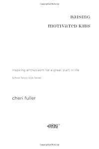 Raising Motivated Kids: Inspiring Enthusiasm for a Great Start in Life (School Savvy Kids)