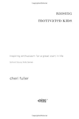 Raising Motivated Kids: Inspiring Enthusiasm for a Great Start in Life (School Savvy Kids)