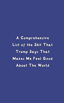 A Comprehensive List Of The Shit That Trump Says That Makes Me Feel Good About The World