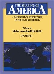 The Shaping of America: A Geographical Perspective on 500 Years of History: Volume 4: Global America, 1915 2000 by D. W. Meinig