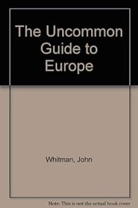 The Uncommon Guide to Europe by John Whitman
