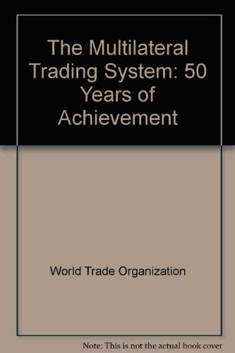 The Multilateral Trading System: 50 Years of Achievement by World Trade Organization