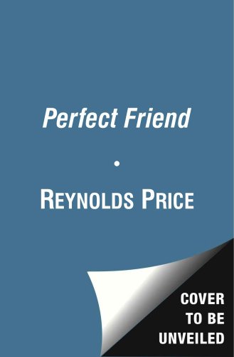 A Perfect Friend by Reynolds Price