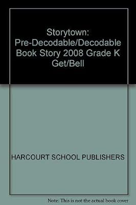Storytown: Pre-Decodable/Decodable Book Story 2008 Grade K Get/Bell