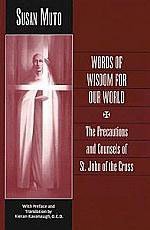 Words of Wisdom for Our World: The Precautions and Counsels of St. John of the Cross by Susan Muto