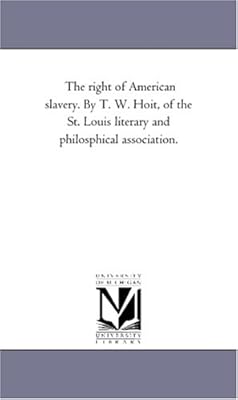 The right of American slavery. By T. W. Hoit, of the St. Louis literary and philosphical association.