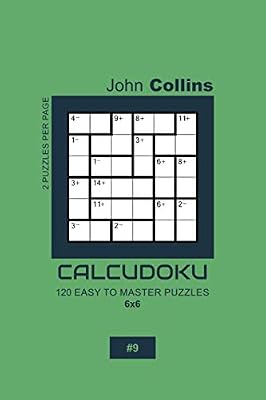 Calcudoku - 120 Easy To Master Puzzles 6x6 - 9 (Calcudoku Puzzle Book 6x6)