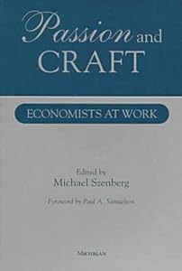 Passion and Craft: Economists at Work by Michael Szenberg