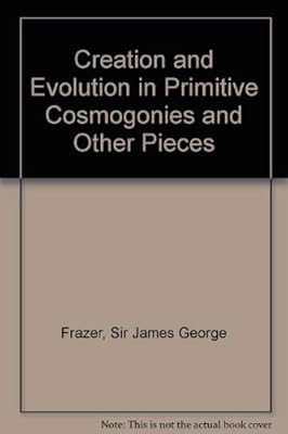 Creation and evolution in primitive cosmogonies,: And other pieces