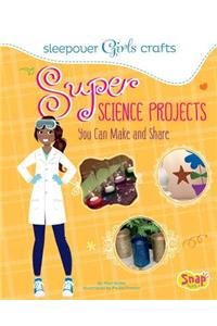 Super Science Projects You Can Make and Share
