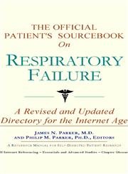 The Official Patient's Sourcebook on Respiratory Failure: Directory for the Internet Age by Icon Health Publications