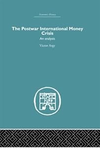 The Postwar International Money Crisis: An Analysis (Economic History) by Victor Argy