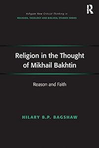 Religion in the Thought of Mikhail Bakhtin: Reason and Faith (Routledge New Critical Thinking in Religion, Theology and Biblical Studies) by Hilary B.P. Bagshaw