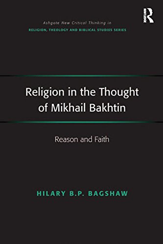 Religion in the Thought of Mikhail Bakhtin: Reason and Faith (Routledge New Critical Thinking in Religion, Theology and Biblical Studies) by Hilary B.P. Bagshaw