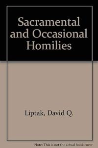 Sacramental and Occasional Homilies by David Q. Liptak